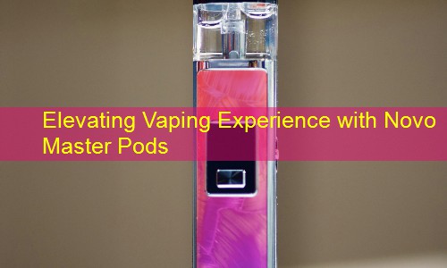 Elevating Vaping Experience with Novo Master Pods